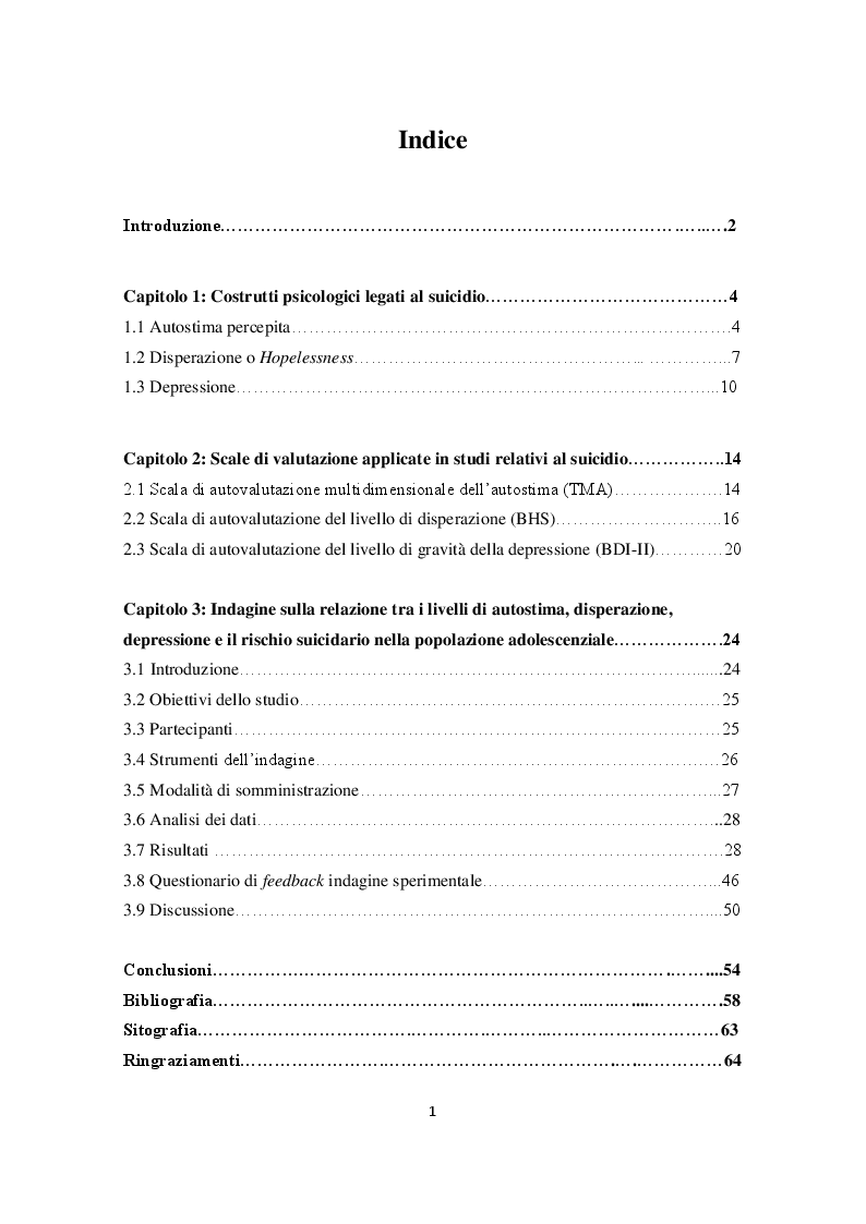 Indice della tesi: Ruolo dei costrutti psicologici nella condotta suicidaria in adolescenza. Indagine sulla relazione tra i livelli di autostima, disperazione, depressione e il rischio suicidario nella popolazione adolescenziale, Pagina 1